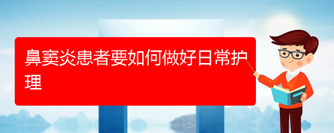 (贵阳专业治鼻窦炎的医院)鼻窦炎患者要如何做好日常护理(图1)