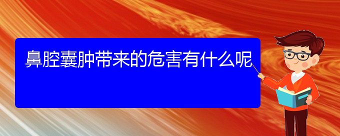 (贵阳鼻科医院挂号)鼻腔囊肿带来的危害有什么呢(图1)