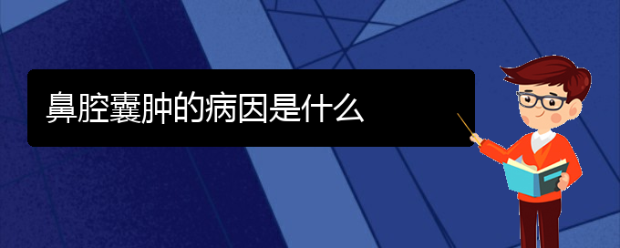 (贵阳什么医院看鼻腔乳头状瘤好)鼻腔囊肿的病因是什么(图1)