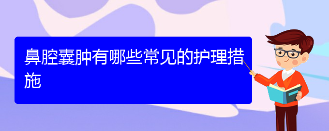 (贵阳鼻科医院挂号)鼻腔囊肿有哪些常见的护理措施(图1)