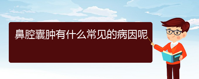 (贵阳看鼻腔肿瘤要花多少钱)鼻腔囊肿有什么常见的病因呢(图1)