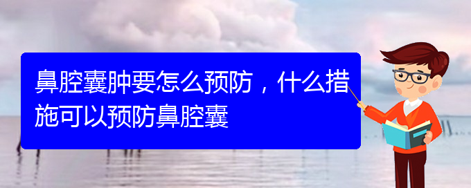 (贵阳哪个医院看鼻腔乳头状瘤好)鼻腔囊肿要怎么预防，什么措施可以预防鼻腔囊(图1)