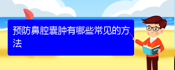 (贵阳看鼻腔乳头状瘤哪里好)预防鼻腔囊肿有哪些常见的方法(图1)