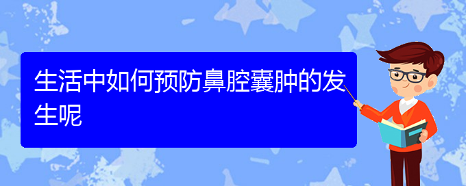 (贵阳鼻科医院挂号)生活中如何预防鼻腔囊肿的发生呢(图1)