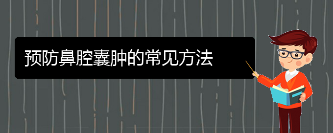 (贵阳看鼻腔乳头状瘤大概要多少钱)预防鼻腔囊肿的常见方法(图1)