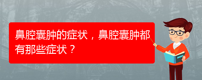 (贵阳看鼻腔乳头状瘤好的医院好)鼻腔囊肿的症状，鼻腔囊肿都有那些症状？(图1)