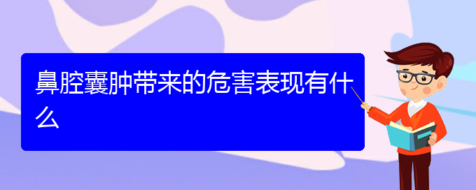 (贵阳鼻科医院挂号)鼻腔囊肿带来的危害表现有什么(图1)