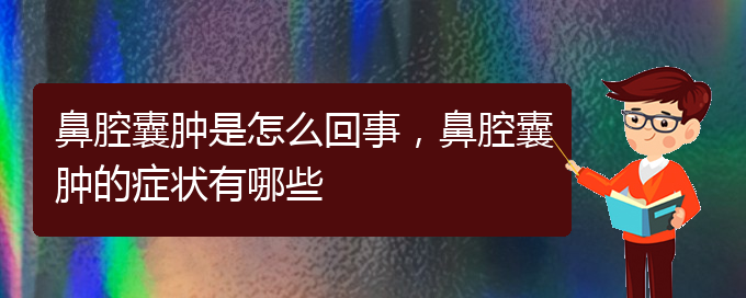 (贵阳正规公立医院哪家看鼻腔肿瘤好)鼻腔囊肿是怎么回事，鼻腔囊肿的症状有哪些(图1)