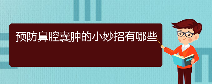 (贵阳哪儿看鼻腔肿瘤)预防鼻腔囊肿的小妙招有哪些(图1)