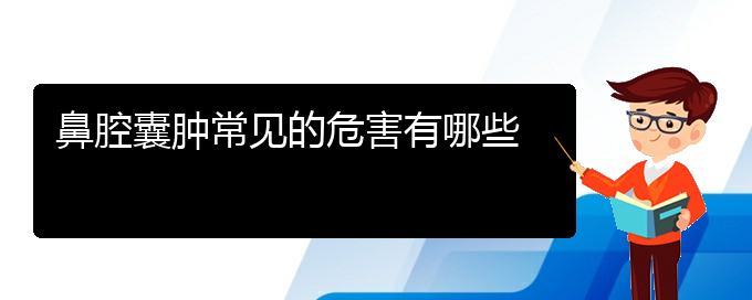 (贵阳看鼻腔肿瘤的医院有哪些)鼻腔囊肿常见的危害有哪些(图1)