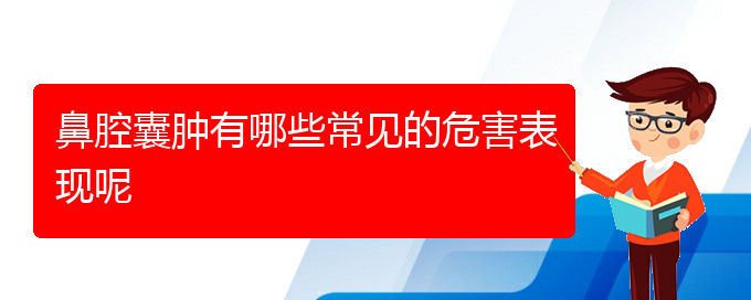 (贵阳看鼻腔肿瘤的医院地址)鼻腔囊肿有哪些常见的危害表现呢(图1)