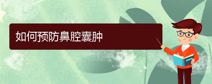 (贵阳哪个医院看鼻腔肿瘤比较好)如何预防鼻腔囊肿(图1)