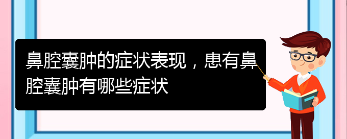 (贵阳看鼻腔乳头状瘤要花多少钱)鼻腔囊肿的症状表现，患有鼻腔囊肿有哪些症状(图1)