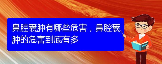 (贵阳儿童治鼻腔乳头状瘤哪里好)鼻腔囊肿有哪些危害，鼻腔囊肿的危害到底有多(图1)