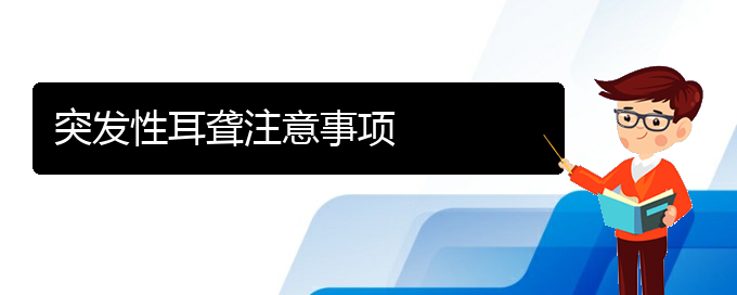 (贵阳耳科医院挂号)突发性耳聋注意事项(图1)