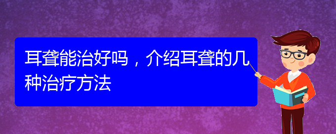 (贵阳耳科医院挂号)耳聋能治好吗，介绍耳聋的几种治疗方法(图1)