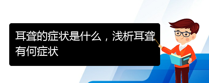 (贵阳耳科医院挂号)耳聋的症状是什么，浅析耳聋有何症状(图1)