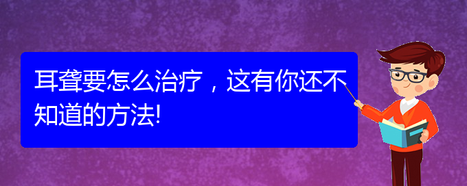 (贵阳那里看耳聋看的好)耳聋要怎么治疗，这有你还不知道的方法!(图1)