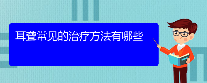 (贵阳看耳聋多少费用)耳聋常见的治疗方法有哪些(图1)