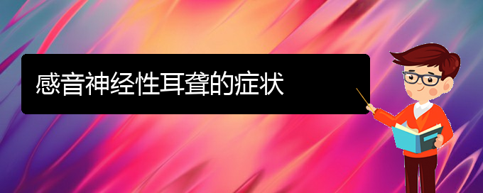 (贵阳耳科医院挂号)感音神经性耳聋的症状(图1) (贵阳耳科医院挂号)感音神经性耳聋的症状(图1)