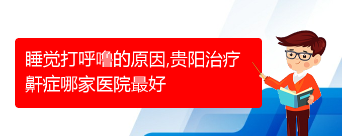 (贵阳看打呼噜,打鼾价格)睡觉打呼噜的原因,贵阳治疗鼾症哪家医院最好(图1)
