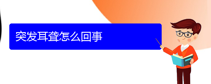 (贵阳看耳聋好的耳聋医院)突发耳聋怎么回事(图1)