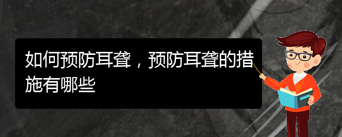 (贵阳治疗耳聋的医院)如何预防耳聋，预防耳聋的措施有哪些(图1)