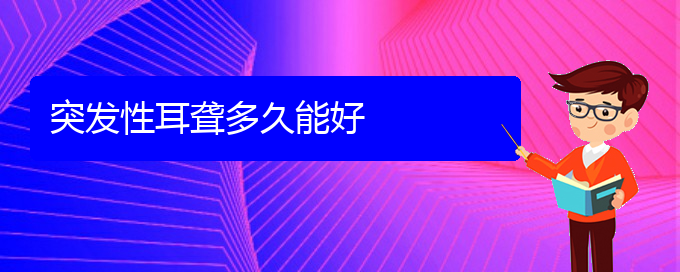 (贵阳耳科医院挂号)突发性耳聋多久能好(图1)
