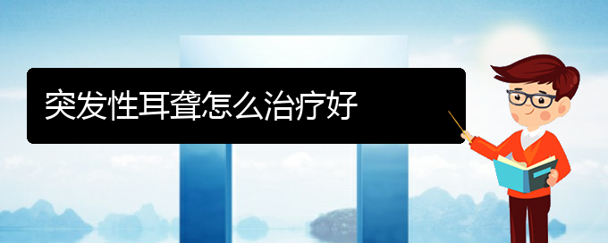 (贵阳看耳聋一般要多少钱)突发性耳聋怎么治疗好(图1)