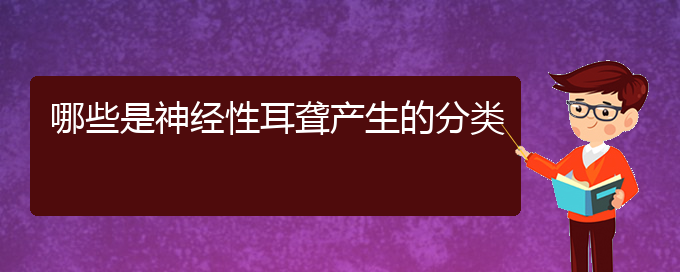 (贵阳那个医院看耳聋好)哪些是神经性耳聋产生的分类(图1)