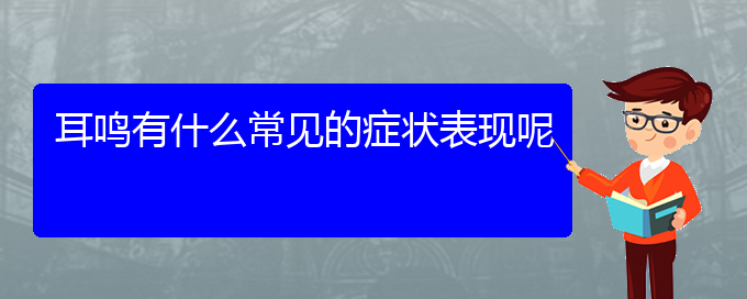 (贵阳治疗耳鸣的医院是哪家)耳鸣有什么常见的症状表现呢(图1)